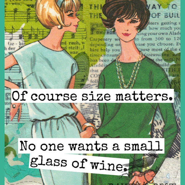 Of Course Size Matters. No One Wants A Small Glass Of Wine.