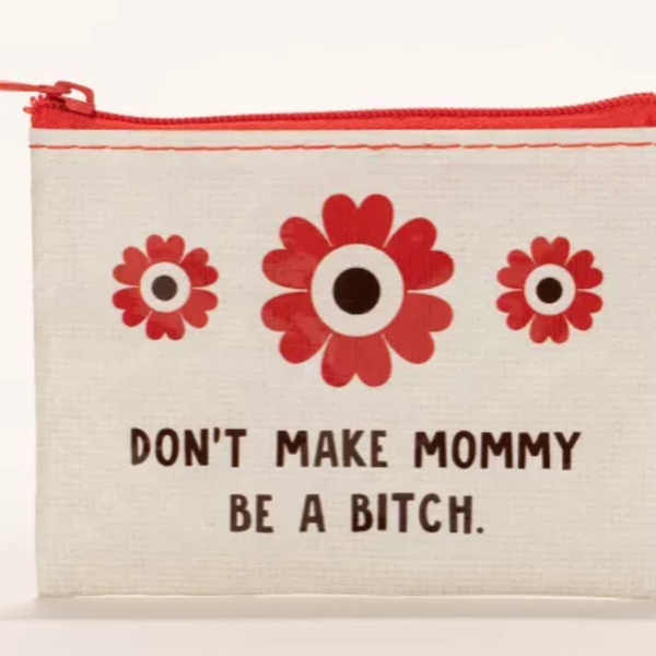 Don't Make Mommy Be A Bitch Coin Purse