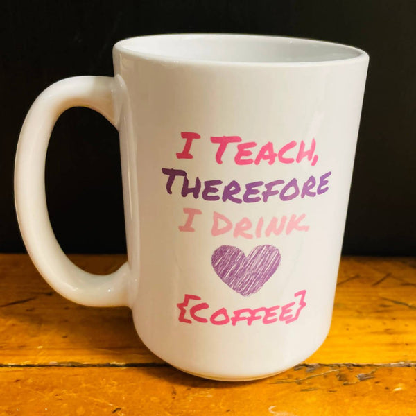 "I Teach, Therefore I Drink {Coffee}" Mug - Shop Motif