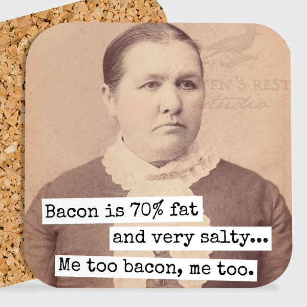 COASTER. Bacon Is 70% Fat And Very Salty... Me Too Bacon...