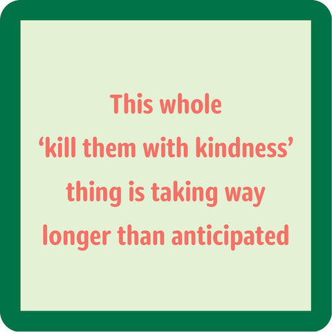 Kill Them With Kindness Coaster